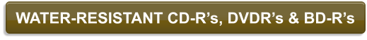 WATER-RESISTANT CD-R’s, DVDR’s & BD-R’s
